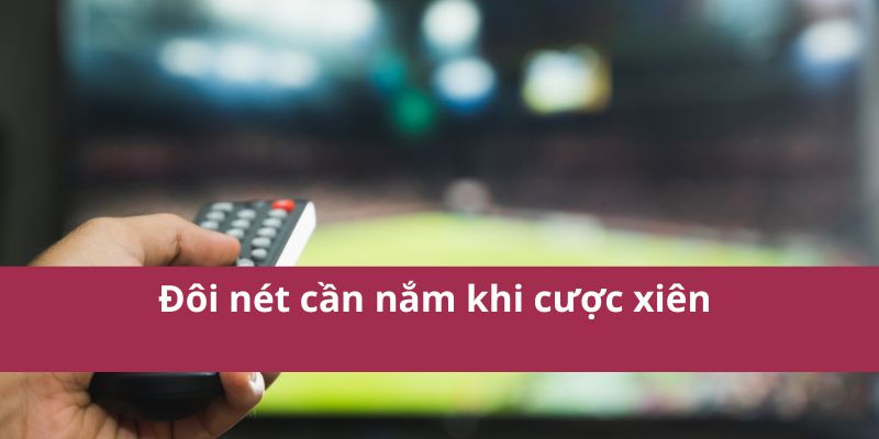 Mẹo Cược Xiên Giúp Tối Đa Hóa Lợi Nhuận Khi Cá Cược 3 Đôi nét cần nắm khi cược xiên
