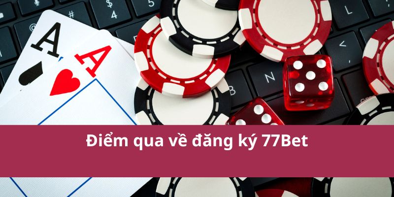 Hướng Dẫn Đăng Ký 77Bet Nhanh Chóng Và Đơn Giản Nhất 2025 2 Điểm qua về đăng ký 77Bet