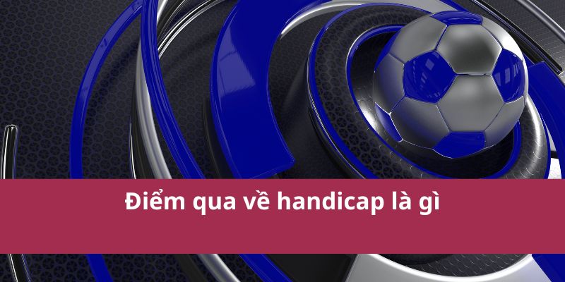 Handicap Là Gì Trong Cá Cược Và Cách Áp Dụng Hiệu Quả? 2 Điểm qua về handicap là gì
