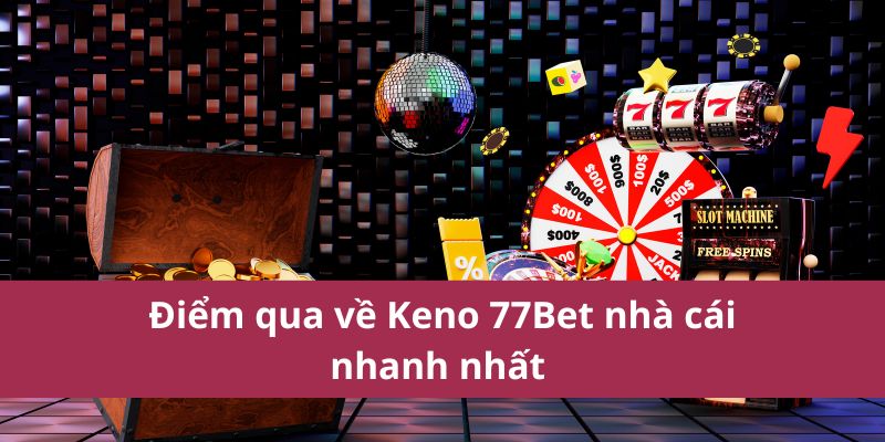 Keno 77Bet: Cách Chơi Và Những Điều Cần Biết Nhất Năm 2025 2 Điểm qua về Keno 77Bet nhà cái nhanh nhất