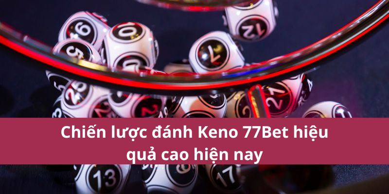 Keno 77Bet: Cách Chơi Và Những Điều Cần Biết Nhất Năm 2025 3 Chiến lược đánh Keno 77Bet hiệu quả cao hiện nay