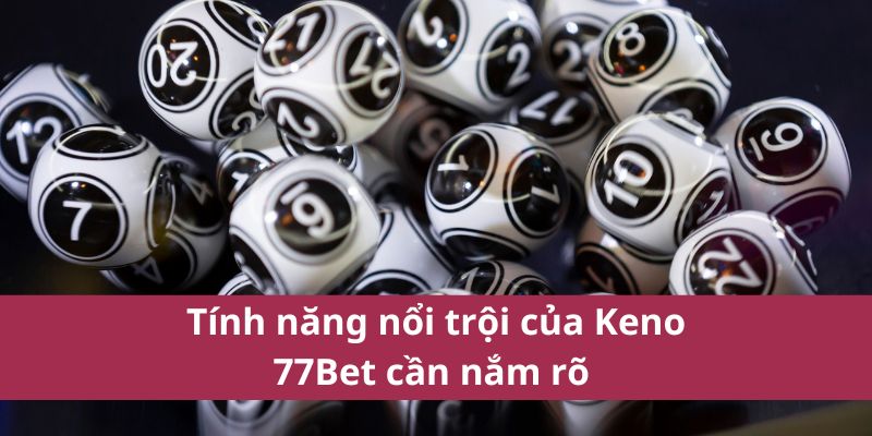Keno 77Bet: Cách Chơi Và Những Điều Cần Biết Nhất Năm 2025 4 Tính năng nổi trội của Keno 77Bet cần nắm rõ