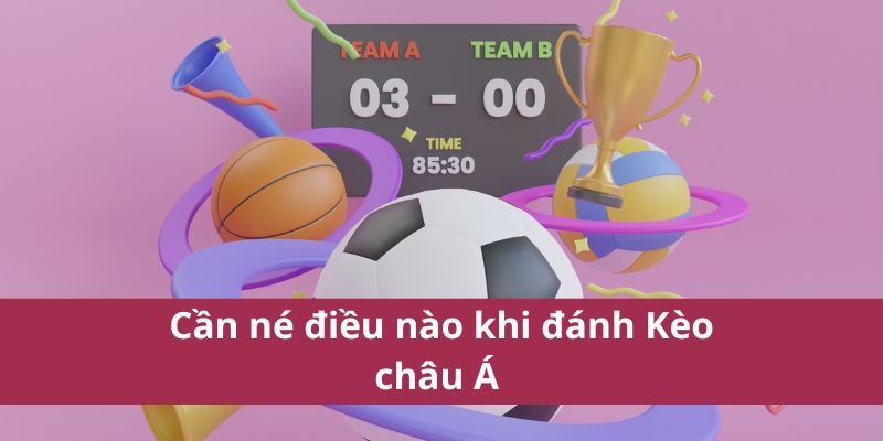 Hướng Dẫn Chơi Kèo Châu Á Dành Cho Người Mới 2025 4 Cần né điều nào khi đánh Kèo châu Á