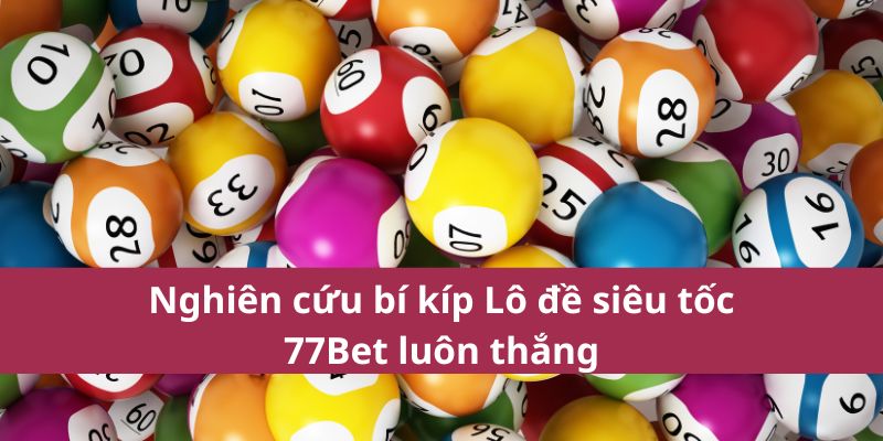 Lô Đề Siêu Tốc 77Bet: Trải Nghiệm Cá Cược Nhanh Chóng 3 Nghiên cứu bí kíp Lô đề siêu tốc 77Bet luôn thắng