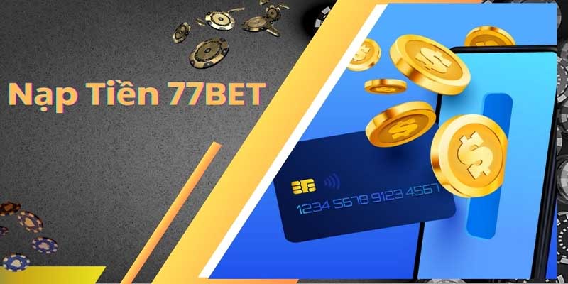 Nạp Tiền 77Bet Qua Mọi Kênh Tiện Lợi, Không Mất Thời Gian 4 Những lưu ý quan trọng