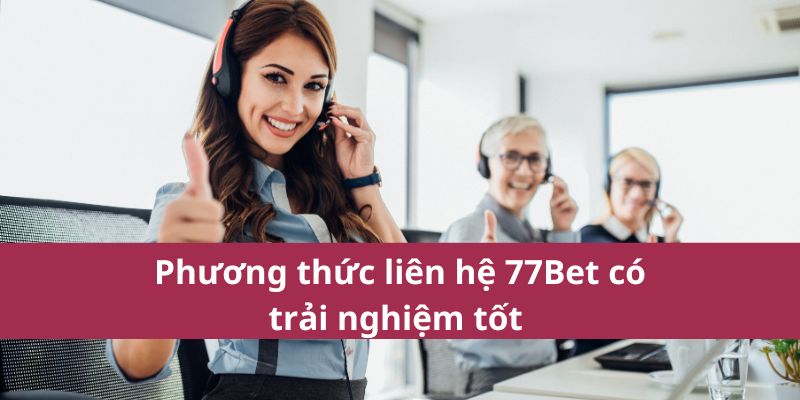 Phương Thức Liên Hệ 77Bet Nhanh Gọn Lẹ Và Tiện Lợi Nhất 2 Phương thức liên hệ 77Bet có trải nghiệm tốt