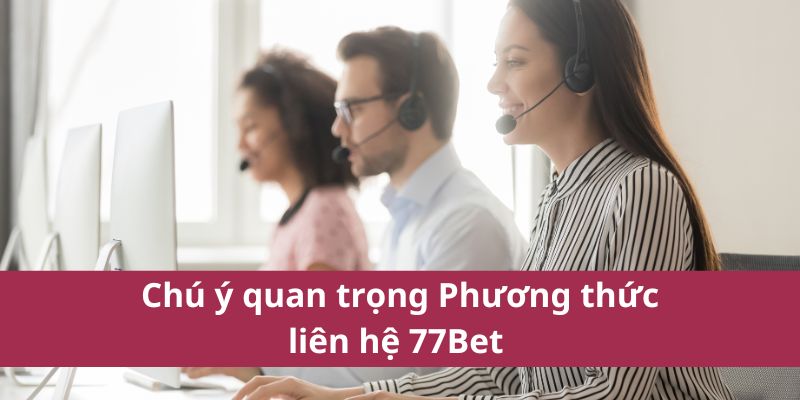 Phương Thức Liên Hệ 77Bet Nhanh Gọn Lẹ Và Tiện Lợi Nhất 3 Chú ý quan trọng Phương thức liên hệ 77Bet
