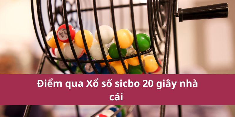 Xổ Số Sicbo 20 Giây: Cơ Hội Thắng Lớn Cực Khủng Mỗi Giây 2 Điểm qua Xổ số sicbo 20 giây nhà cái