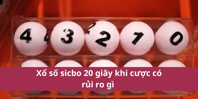Xổ Số Sicbo 20 Giây: Cơ Hội Thắng Lớn Cực Khủng Mỗi Giây 4 Xổ số sicbo 20 giây khi cược có rủi ro gì